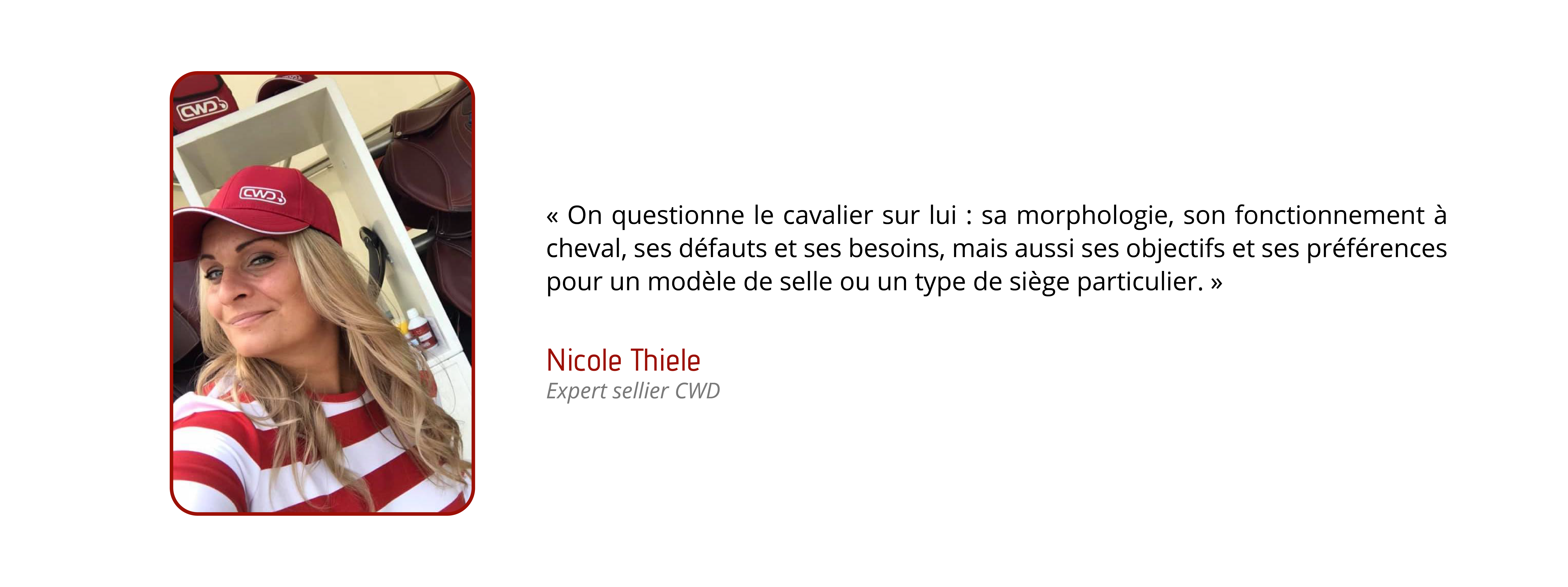 On questionne le cavalier sur lui : sa morphologie, son fonctionnement à cheval, ses défauts et ses besoins, mais aussi ses objectifs et ses préférences pour un modèle de selle ou un type de siège particulier.