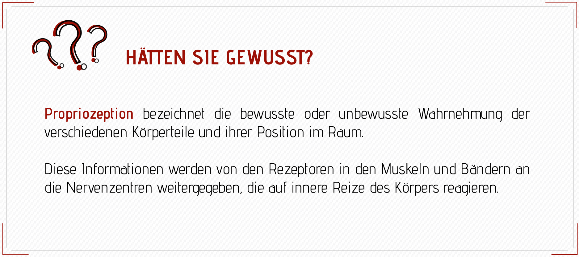Hätten sie gewusst? Propriozeption bezeichnet die bewusste oder unbewwuste Wahrnehmung der verschiedenen Körperteile und ihrer Position im Raum.